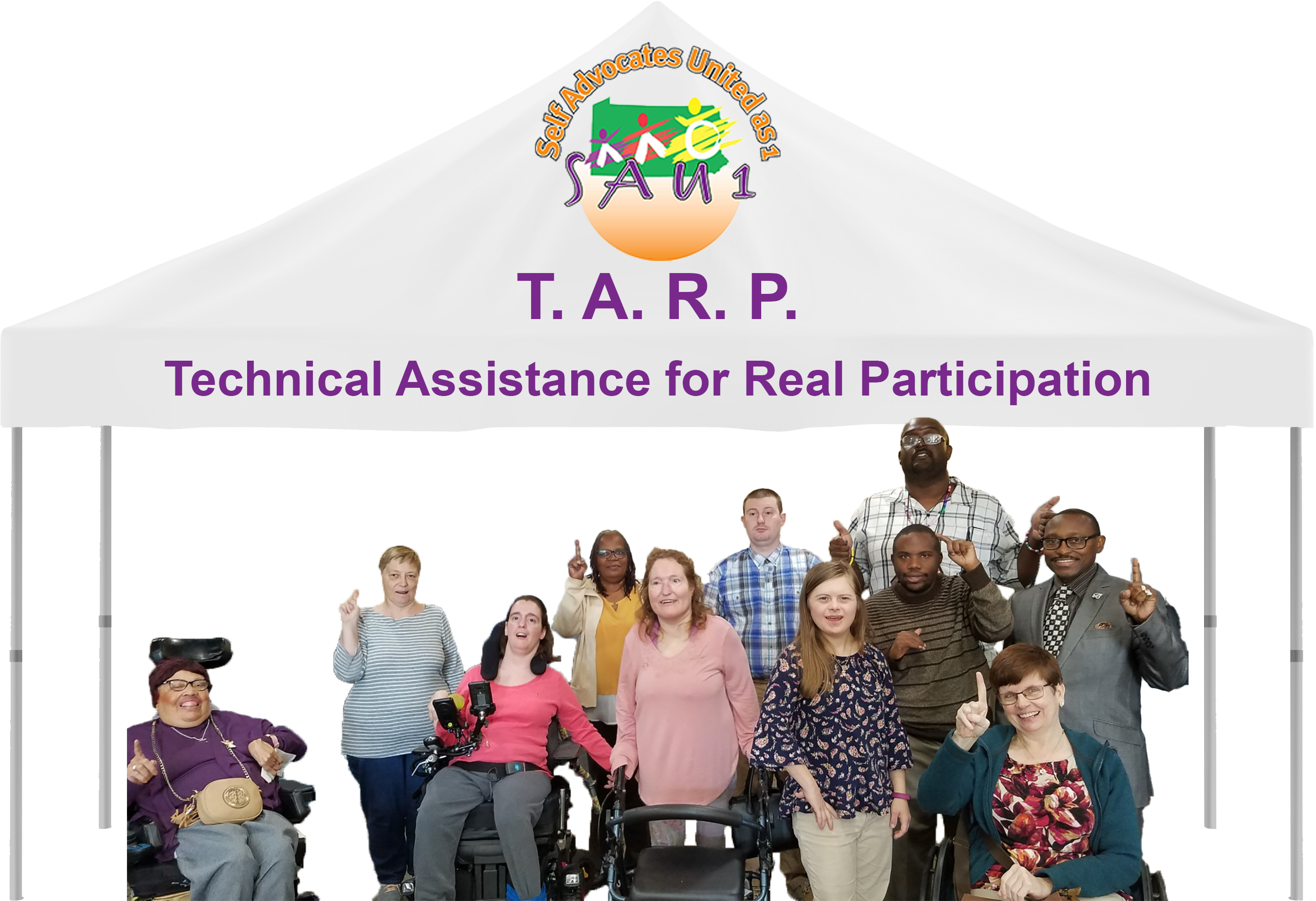 A group of smiling people with fingers raised to show they are united as 1, some standing, others using wheelchairs., under a tent with the Self Advocates United as 1 logo and purple text on it that says T. A. R. P. Technical Assistance for Real Participation..
