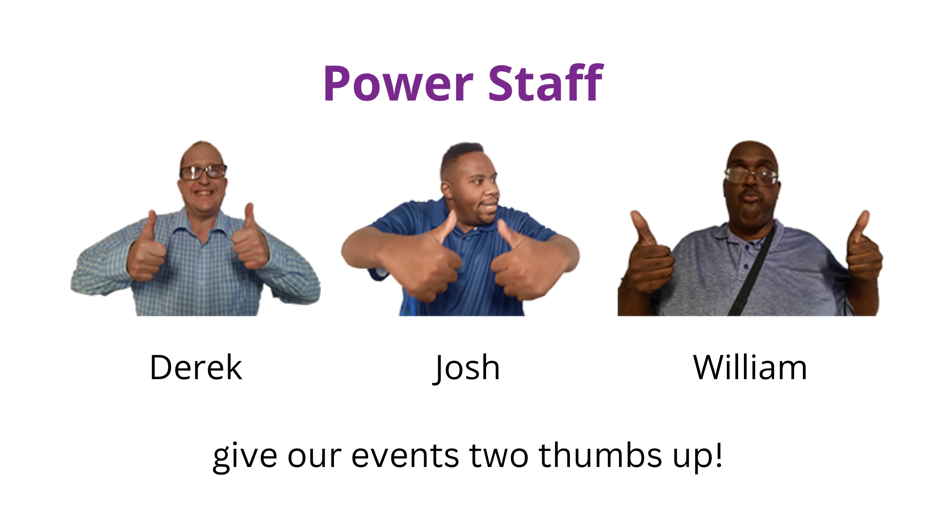 Banner with photos of Power Staff Derek, Josh, and William smiling and giving two thumbs up. Text reads: Power Staff Derek, Josh, and William give our events two thumbs up!