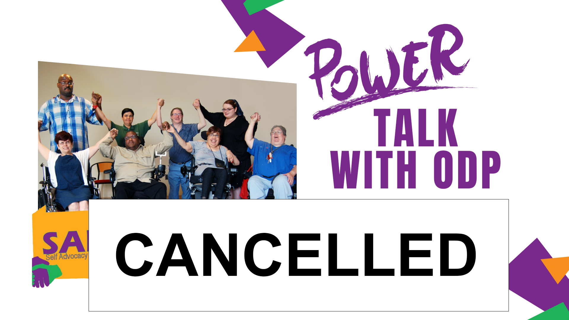 Banner. On the left half is an image of a smiling group of people holding hands with arms raised, some standing some using wheelchairs.  Below that photo is the SAPNA Self Advocacy Power Network for All Logo. On the right, text reads: POWER TALK WITH ODP Cancelled