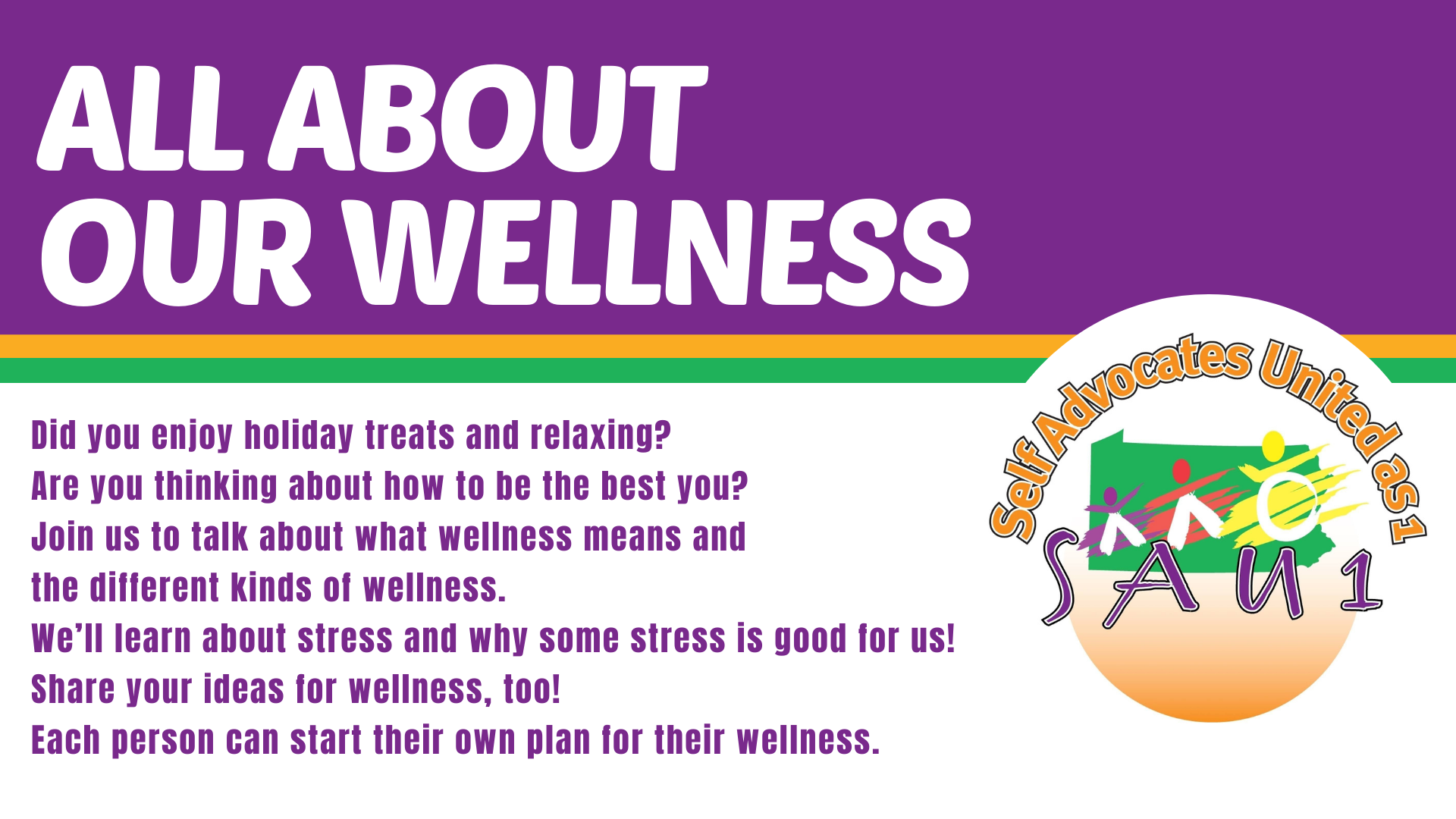 Banner. Text to the left of the SAU1 logo reads ALL ABOUT OUR WELLNESS Did you enjoy holiday treats and relaxing?  Are you thinking about how to be the best you?  Join us to talk about what wellness means and the different kinds of wellness.  We’ll learn about stress and why some stress is good for us! Share your ideas for wellness, too!   Each person can start their own plan for their wellness. 